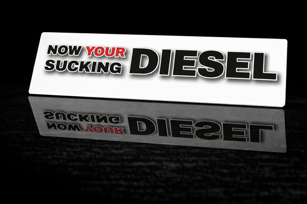 PRINTED STYLE 47 NOW YOUR SUCKING DIESEL NOVELTY PLATE