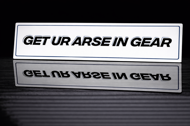 PRINTED STYLE 24 GET YOUR ARSE IN GEAR NOVELTY PLATE